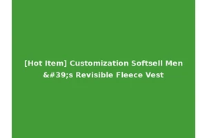 [Hot Item] Customization Softsell Men's Revisible Fleece Vest