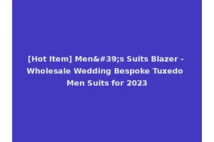 [Hot Item] Men's Suits Blazer - Wholesale Wedding Bespoke Tuxedo Men Suits for 2023