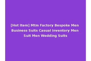 [Hot Item] Mtm Factory Bespoke Men Business Suits Casual Inventory Men Suit Men Wedding Suits