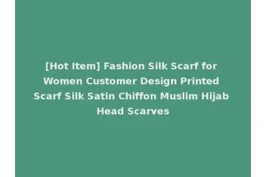 [Hot Item] Fashion Silk Scarf for Women Customer Design Printed Scarf Silk Satin Chiffon Muslim Hijab Head Scarves