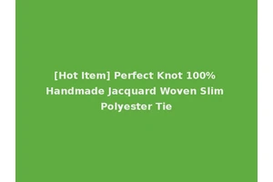[Hot Item] Perfect Knot 100% Handmade Jacquard Woven Slim Polyester Tie