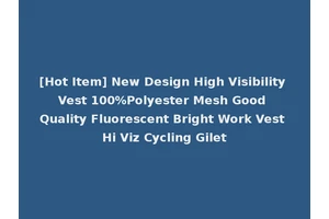 [Hot Item] New Design High Visibility Vest 100%Polyester Mesh Good Quality Fluorescent Bright Work Vest Hi Viz Cycling Gilet