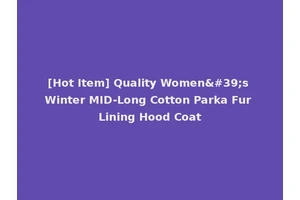 [Hot Item] Quality Women's Winter MID-Long Cotton Parka Fur Lining Hood Coat