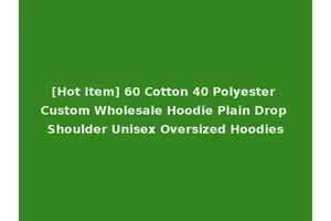 [Hot Item] 60 Cotton 40 Polyester Custom Wholesale Hoodie Plain Drop Shoulder Unisex Oversized Hoodies