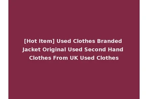 [Hot Item] Used Clothes Branded Jacket Original Used Second Hand Clothes From UK Used Clothes