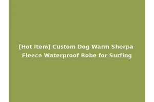 [Hot Item] Custom Dog Warm Sherpa Fleece Waterproof Robe for Surfing