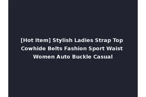 [Hot Item] Stylish Ladies Strap Top Cowhide Belts Fashion Sport Waist Women Auto Buckle Casual