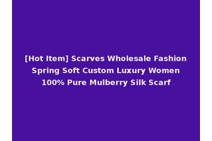 [Hot Item] Scarves Wholesale Fashion Spring Soft Custom Luxury Women 100% Pure Mulberry Silk Scarf