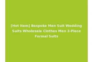 [Hot Item] Bespoke Men Suit Wedding Suits Wholesale Clothes Men 3-Piece Formal Suits