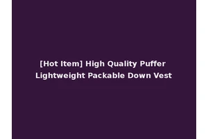 [Hot Item] High Quality Puffer Lightweight Packable Down Vest
