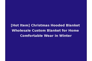 [Hot Item] Christmas Hooded Blanket Wholesale Custom Blanket for Home Comfortable Wear in Winter