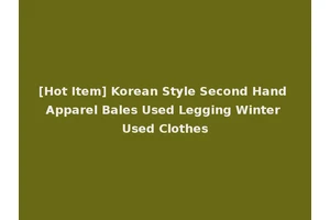 [Hot Item] Korean Style Second Hand Apparel Bales Used Legging Winter Used Clothes