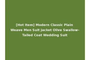 [Hot Item] Modern Classic Plain Weave Men Suit Jacket Olive Swallow-Tailed Coat Wedding Suit