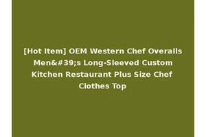 [Hot Item] OEM Western Chef Overalls Men's Long-Sleeved Custom Kitchen Restaurant Plus Size Chef Clothes Top