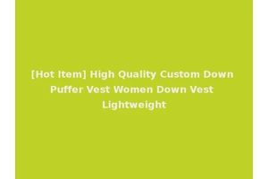 [Hot Item] High Quality Custom Down Puffer Vest Women Down Vest Lightweight