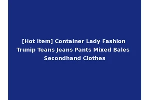 [Hot Item] Container Lady Fashion Trunip Teans Jeans Pants Mixed Bales Secondhand Clothes