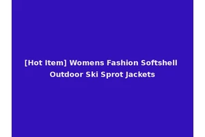 [Hot Item] Womens Fashion Softshell Outdoor Ski Sprot Jackets