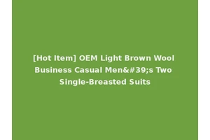 [Hot Item] OEM Light Brown Wool Business Casual Men's Two Single-Breasted Suits