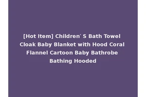 [Hot Item] Children′ S Bath Towel Cloak Baby Blanket with Hood Coral Flannel Cartoon Baby Bathrobe Bathing Hooded