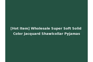 [Hot Item] Wholesale Super Soft Solid Color Jacquard Shawlcollar Pyjamas