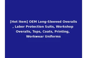 [Hot Item] OEM Long-Sleeved Overalls, Labor Protection Suits, Workshop Overalls, Tops, Coats, Printing, Workwear Uniforms