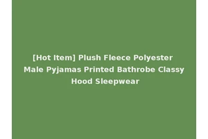 [Hot Item] Plush Fleece Polyester Male Pyjamas Printed Bathrobe Classy Hood Sleepwear