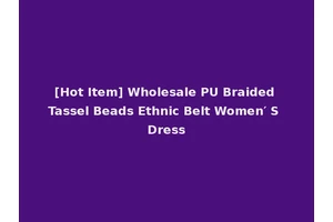 [Hot Item] Wholesale PU Braided Tassel Beads Ethnic Belt Women′ S Dress