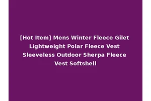 [Hot Item] Mens Winter Fleece Gilet Lightweight Polar Fleece Vest Sleeveless Outdoor Sherpa Fleece Vest Softshell