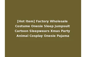 [Hot Item] Factory Wholesale Costume Onesie Sleep Jumpsuit Cartoon Sleepwears Xmas Party Animal Cosplay Onesie Pajama