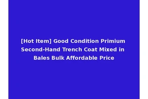 [Hot Item] Good Condition Primium Second-Hand Trench Coat Mixed in Bales Bulk Affordable Price