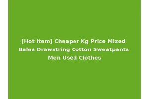 [Hot Item] Cheaper Kg Price Mixed Bales Drawstring Cotton Sweatpants Men Used Clothes