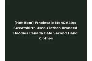 [Hot Item] Wholesale Men's Sweatshirts Used Clothes Branded Hoodies Canada Bale Second Hand Clothes