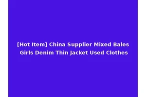 [Hot Item] China Supplier Mixed Bales Girls Denim Thin Jacket Used Clothes