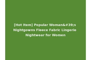 [Hot Item] Popular Woman's Nightgowns Fleece Fabric Lingerie Nightwear for Women