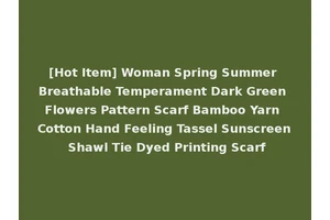 [Hot Item] Woman Spring Summer Breathable Temperament Dark Green Flowers Pattern Scarf Bamboo Yarn Cotton Hand Feeling Tassel Sunscreen Shawl Tie Dyed Printing Scarf