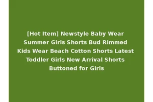 [Hot Item] Newstyle Baby Wear Summer Girls Shorts Bud Rimmed Kids Wear Beach Cotton Shorts Latest Toddler Girls New Arrival Shorts Buttoned for Girls