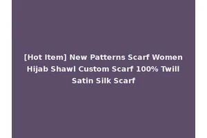 [Hot Item] New Patterns Scarf Women Hijab Shawl Custom Scarf 100% Twill Satin Silk Scarf
