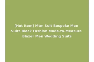 [Hot Item] Mtm Suit Bespoke Men Suits Black Fashion Made-to-Measure Blazer Men Wedding Suits
