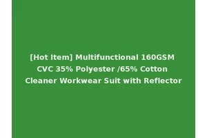 [Hot Item] Multifunctional 160GSM CVC 35% Polyester /65% Cotton Cleaner Workwear Suit with Reflector