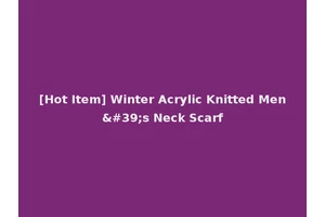 [Hot Item] Winter Acrylic Knitted Men's Neck Scarf
