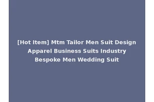 [Hot Item] Mtm Tailor Men Suit Design Apparel Business Suits Industry Bespoke Men Wedding Suit