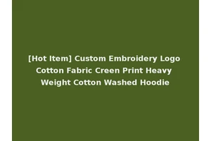 [Hot Item] Custom Embroidery Logo Cotton Fabric Creen Print Heavy Weight Cotton Washed Hoodie