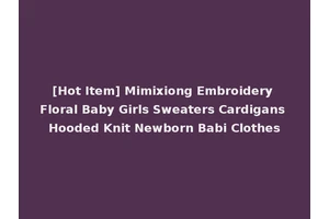 [Hot Item] Mimixiong Embroidery Floral Baby Girls Sweaters Cardigans Hooded Knit Newborn Babi Clothes