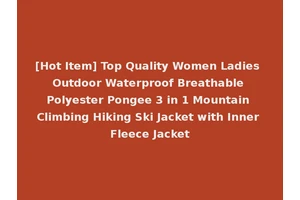 [Hot Item] Top Quality Women Ladies Outdoor Waterproof Breathable Polyester Pongee 3 in 1 Mountain Climbing Hiking Ski Jacket with Inner Fleece Jacket