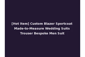 [Hot Item] Custom Blazer Sportcoat Made-to-Measure Wedding Suits Trouser Bespoke Men Suit