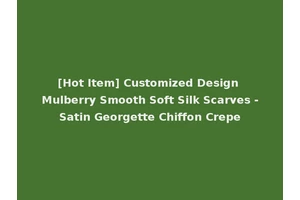 [Hot Item] Customized Design Mulberry Smooth Soft Silk Scarves -Satin Georgette Chiffon Crepe