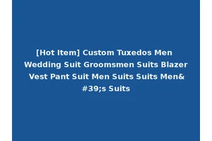 [Hot Item] Custom Tuxedos Men Wedding Suit Groomsmen Suits Blazer Vest Pant Suit Men Suits Suits Men's Suits