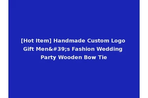 [Hot Item] Handmade Custom Logo Gift Men's Fashion Wedding Party Wooden Bow Tie