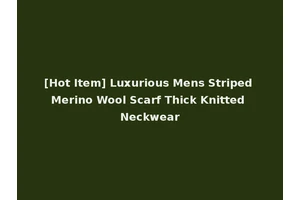[Hot Item] Luxurious Mens Striped Merino Wool Scarf Thick Knitted Neckwear