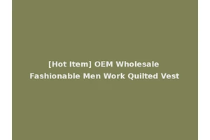 [Hot Item] OEM Wholesale Fashionable Men Work Quilted Vest